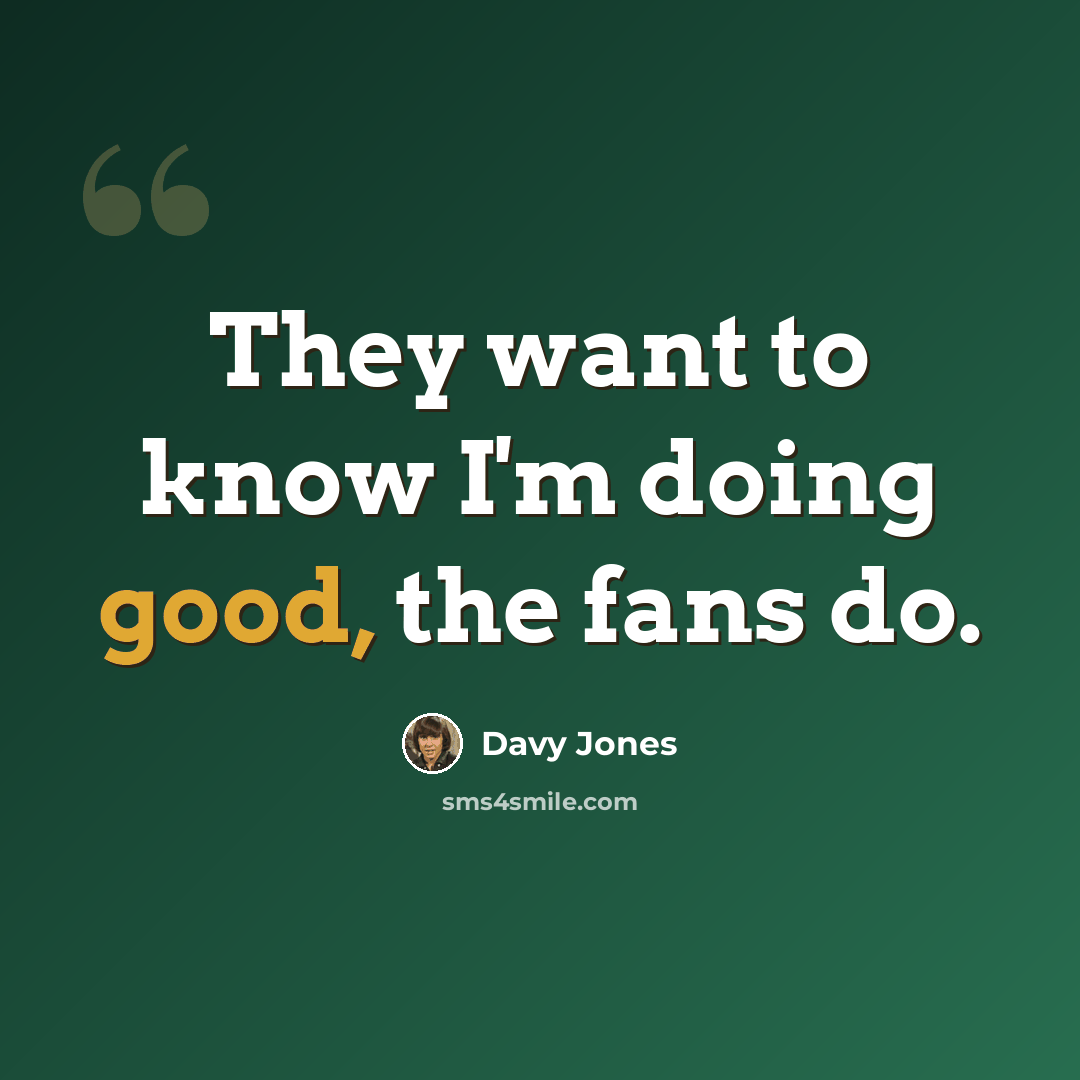 “They want to know I'm doing good, the fans do.” quote by Davy Jones
