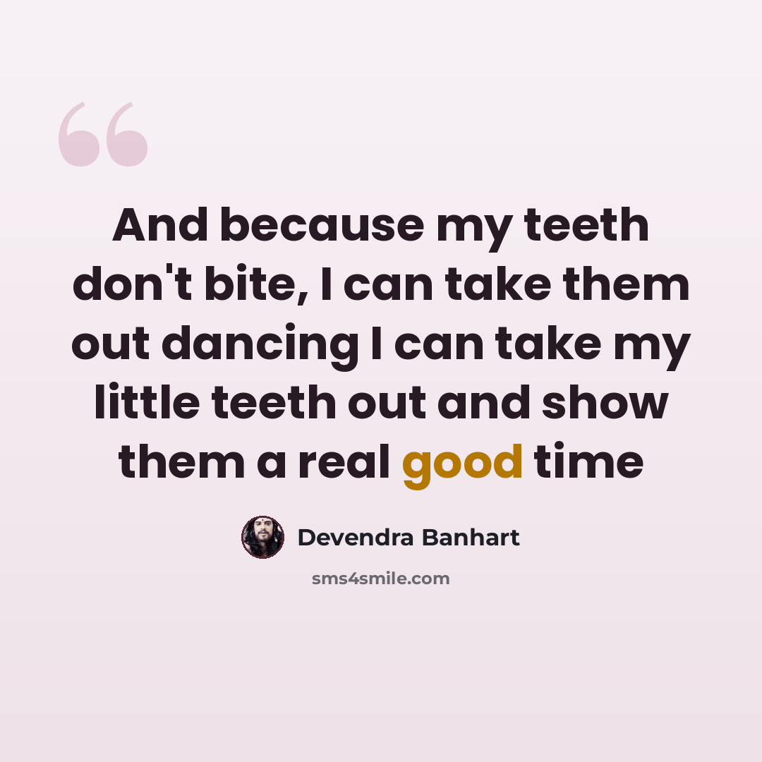 “And because my teeth don't bite, I can take them out dancing I can take my little teeth out and show them a real good time” quote by Devendra Banhart