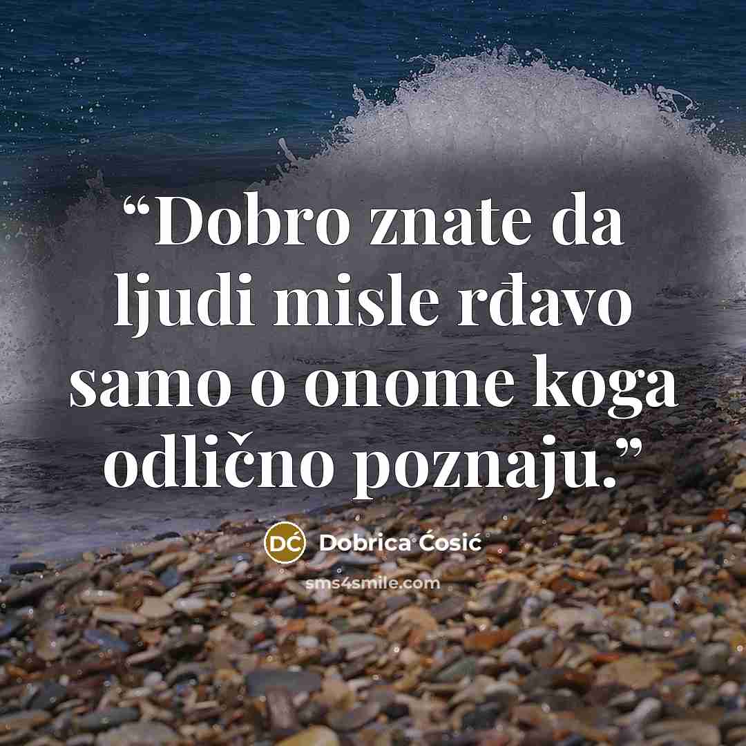 “Dobro znate da ljudi misle rđavo samo o onome koga odlično poznaju.” quote by Dobrica Ćosić