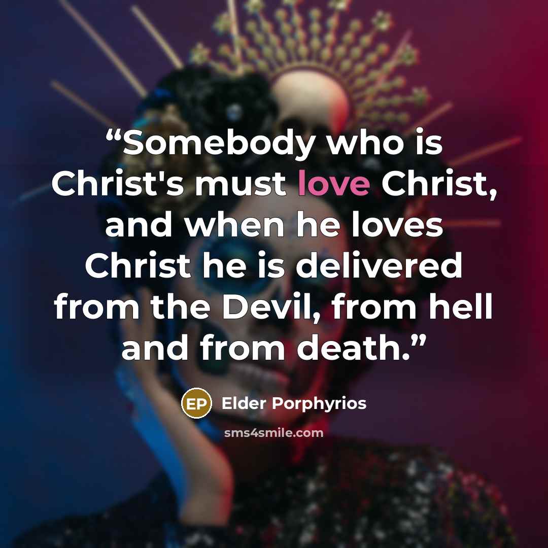 “Somebody who is Christ's must love Christ, and when he loves Christ he is delivered from the Devil, from hell and from death.” quote by Elder Porphyrios