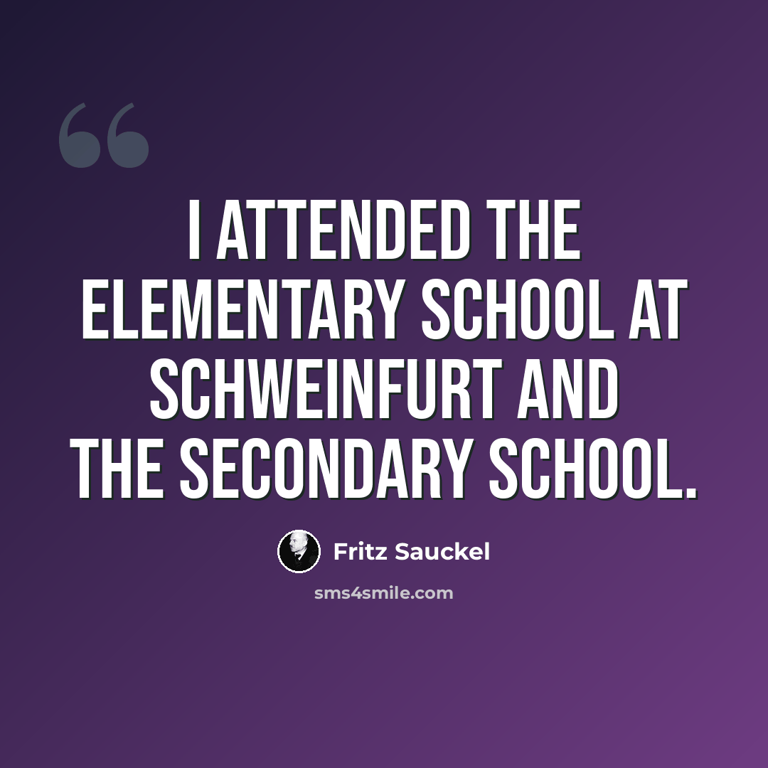 “I attended the elementary school at Schweinfurt and the secondary school.” quote by Fritz Sauckel