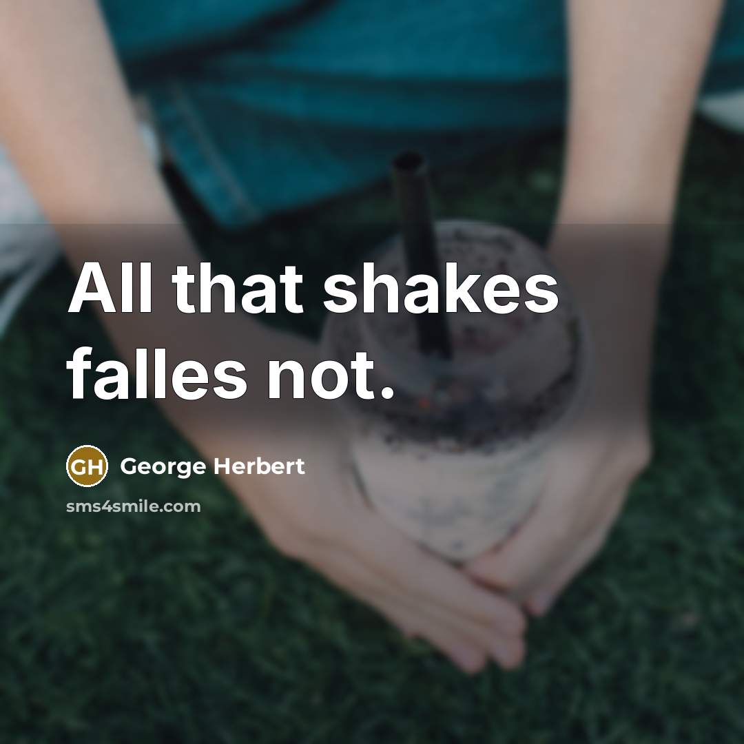 “All that shakes falles not.” quote by George Herbert