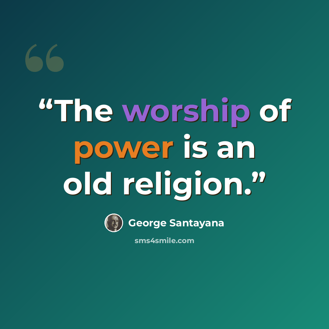 “The worship of power is an old religion.” quote by George Santayana