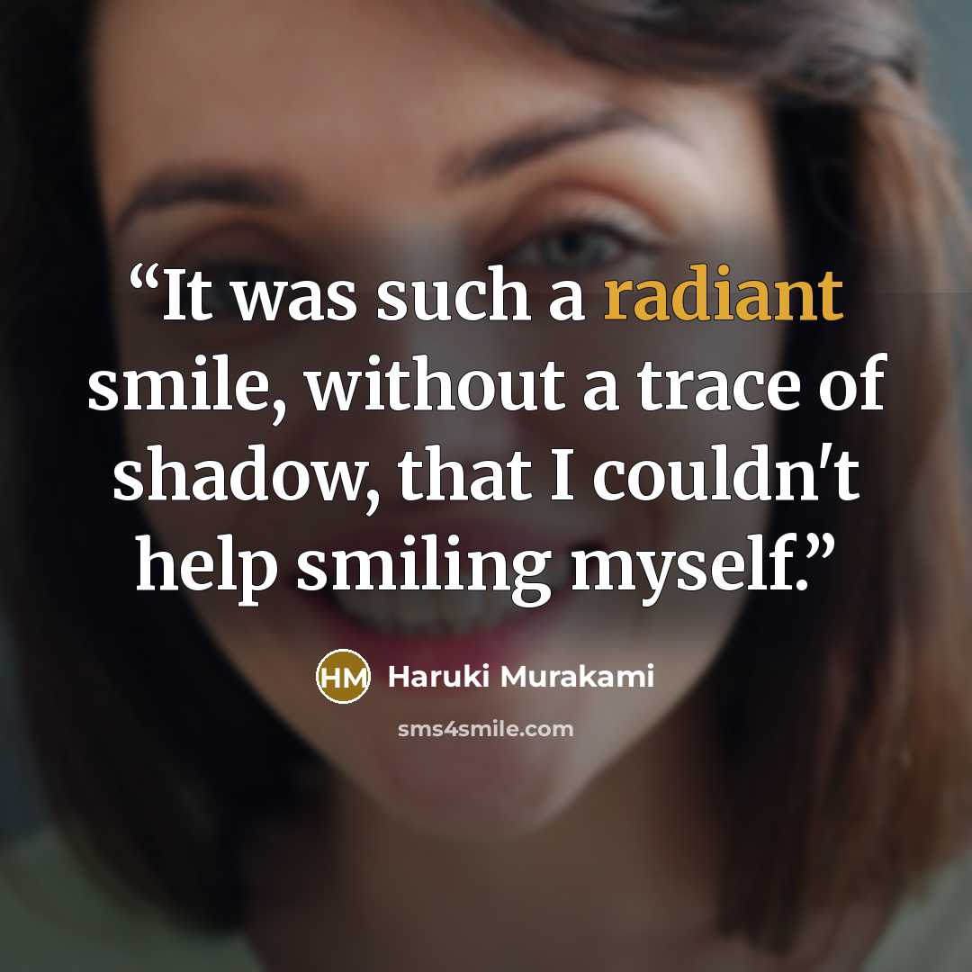 “It was such a radiant smile, without a trace of shadow, that I couldn't help smiling myself.” quote by Haruki Murakami