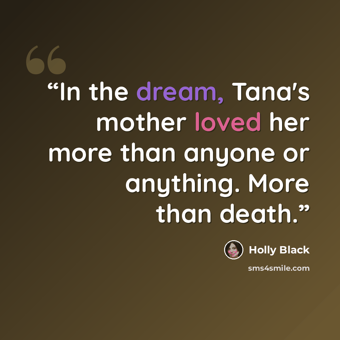 “In the dream, Tana's mother loved her more than anyone or anything. More than death.” quote by Holly Black