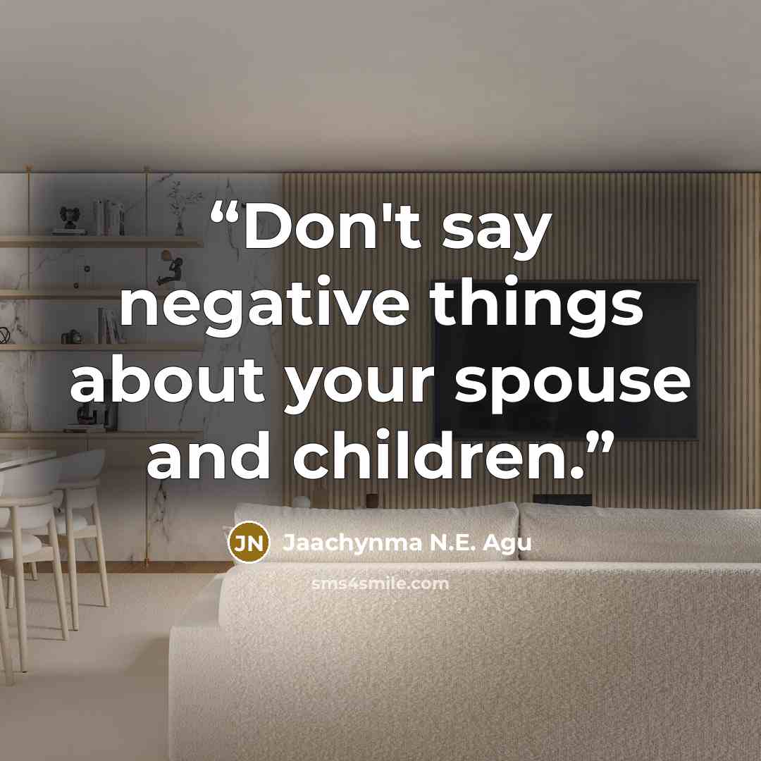 “Don't say negative things about your spouse and children.” quote by Jaachynma N.E. Agu