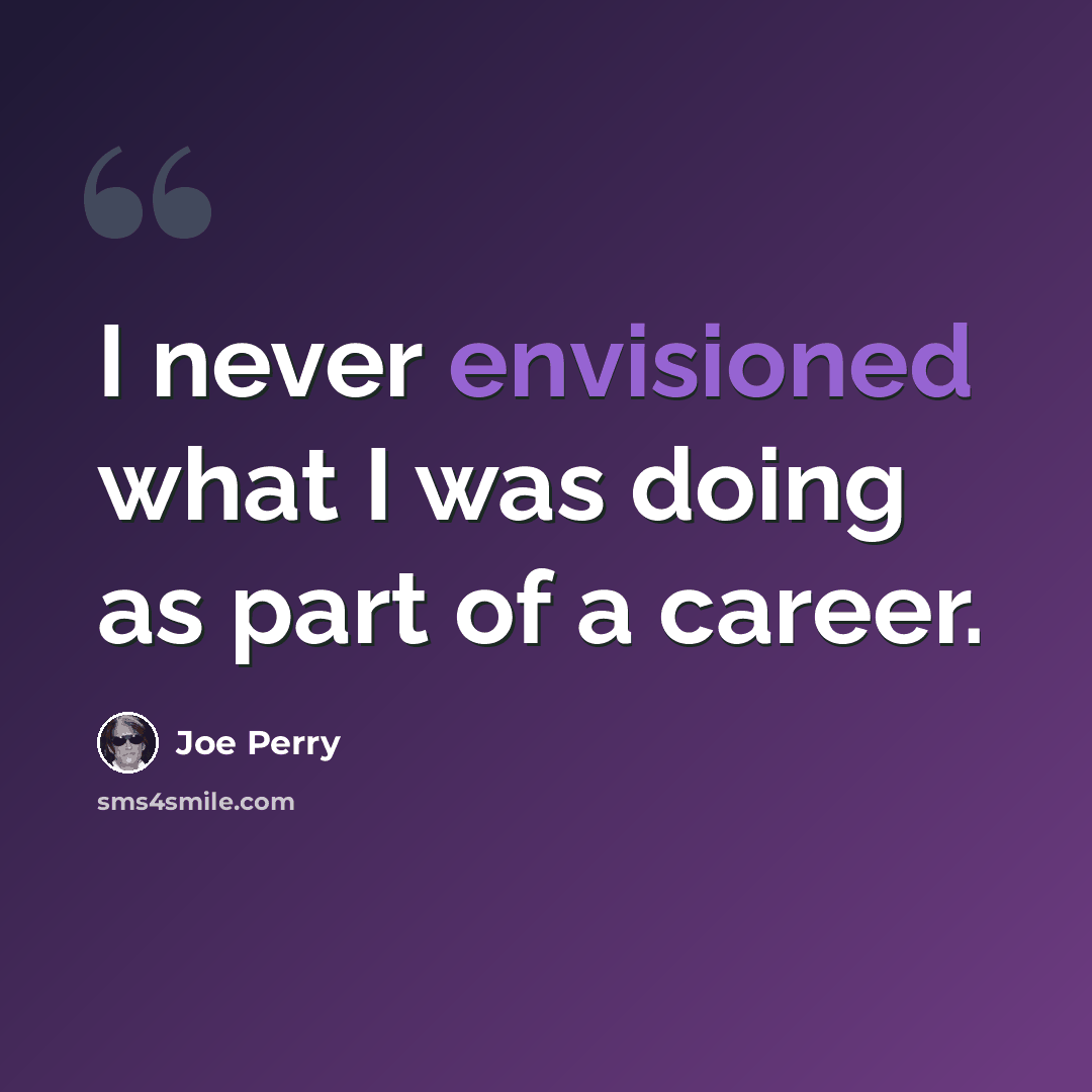 “I never envisioned what I was doing as part of a career.” quote by Joe Perry