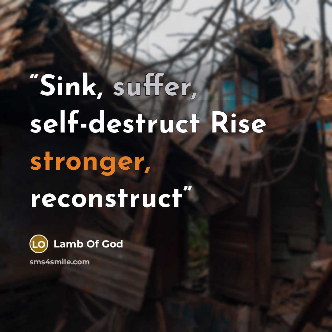 “Sink, suffer, self-destruct Rise stronger, reconstruct” quote by Lamb of God
