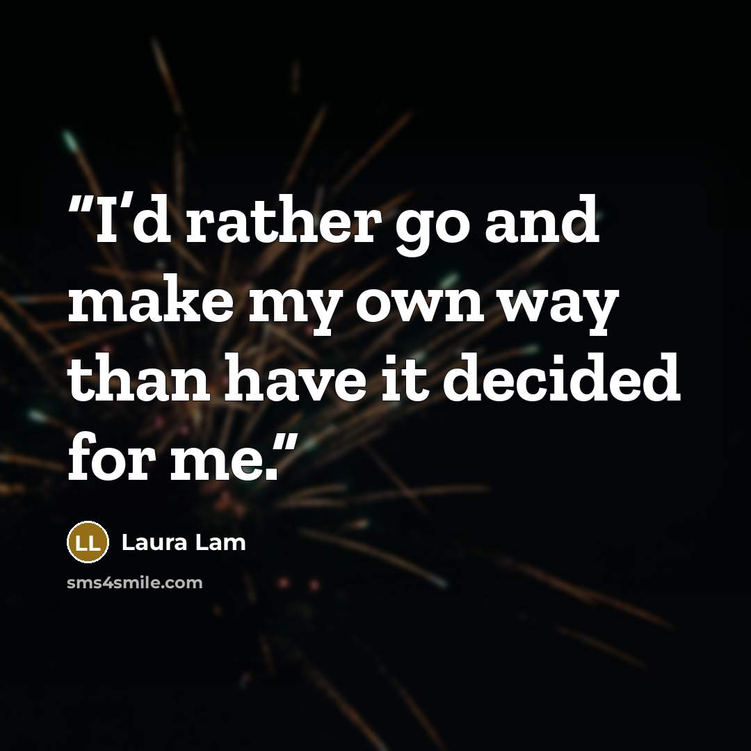 “I’d rather go and make my own way than have it decided for me.” quote by Laura Lam