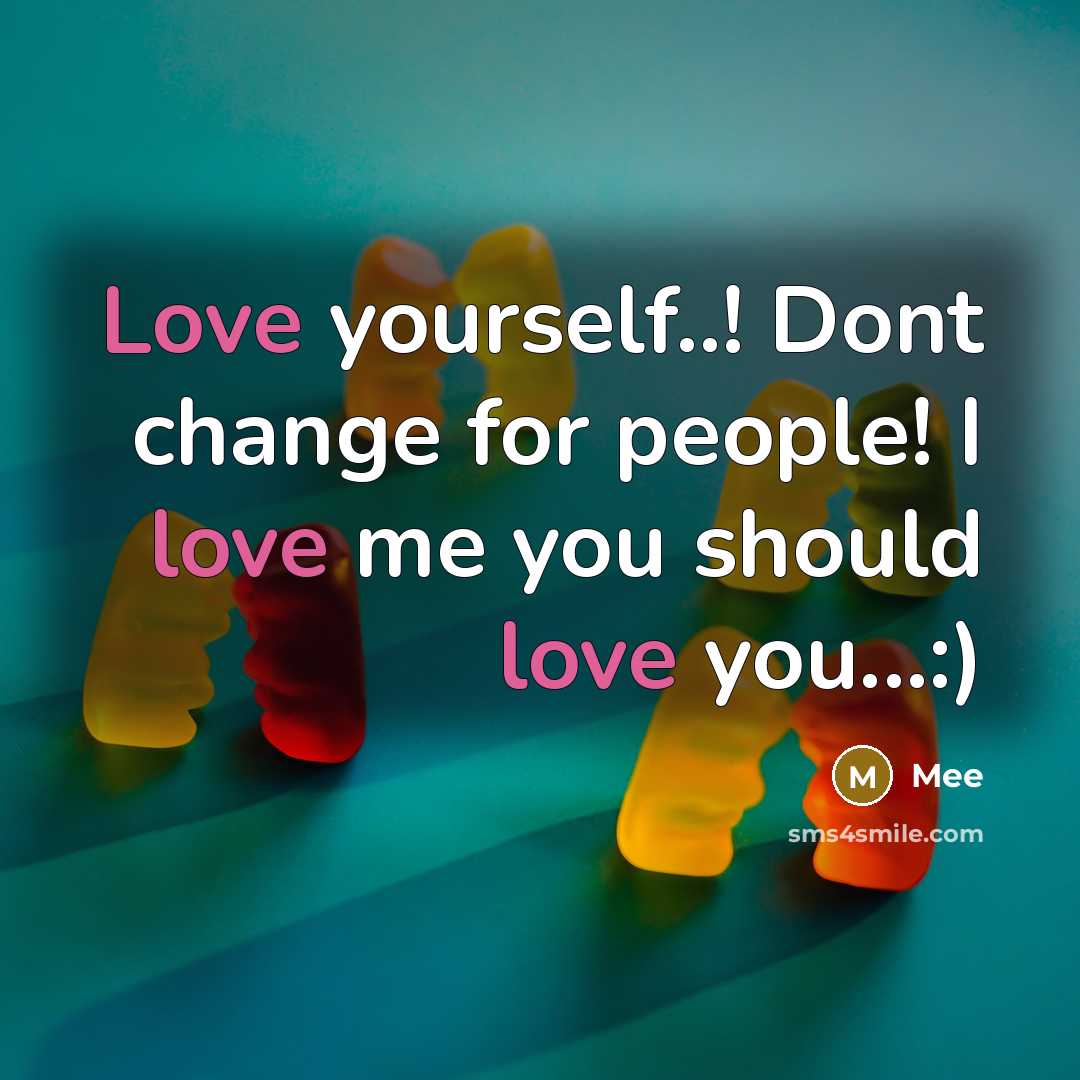 “Love yourself..! Dont change for people! I love me you should love you...:)” quote by Mee