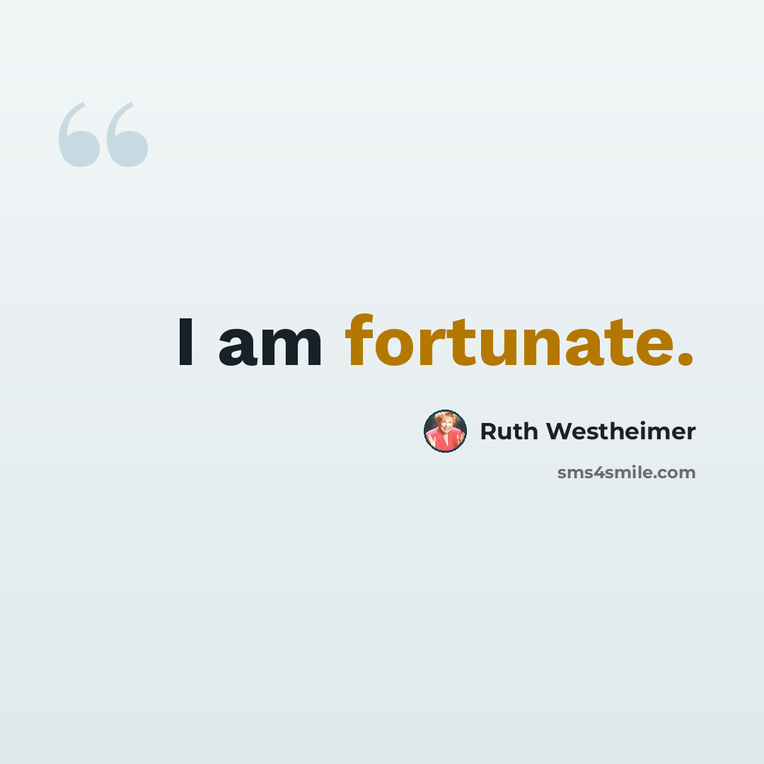 “I am fortunate.” quote by Ruth Westheimer