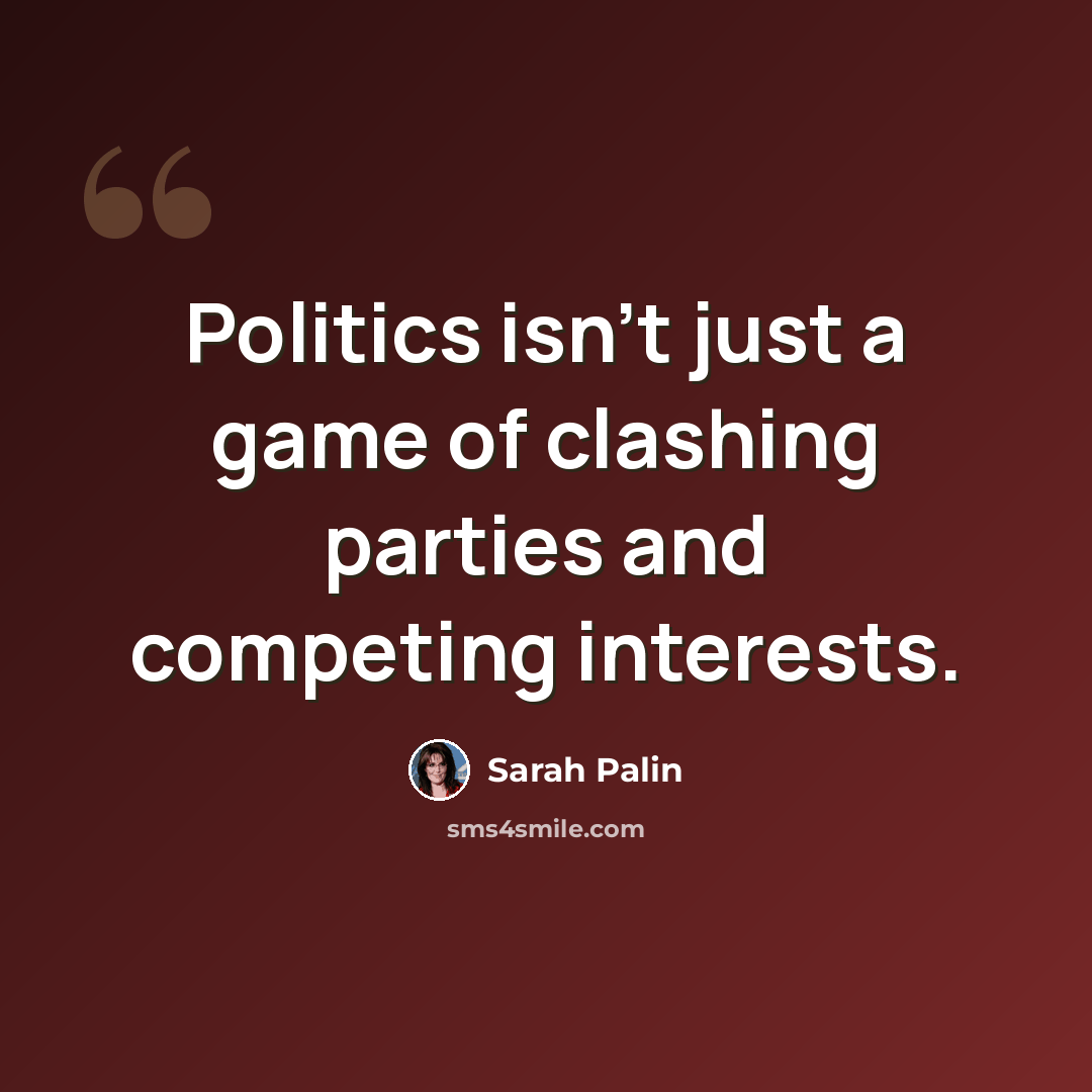 “Politics isn't just a game of clashing parties and competing interests.” quote by Sarah Palin