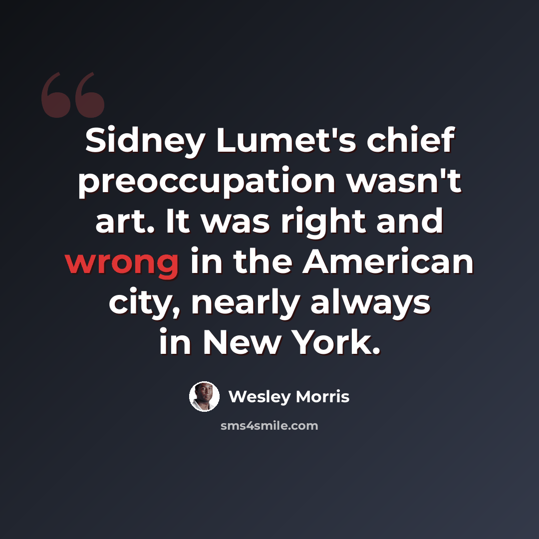 “Sidney Lumet's chief preoccupation wasn't art. It was right and wrong in the American city, nearly always in New York.” quote by Wesley Morris