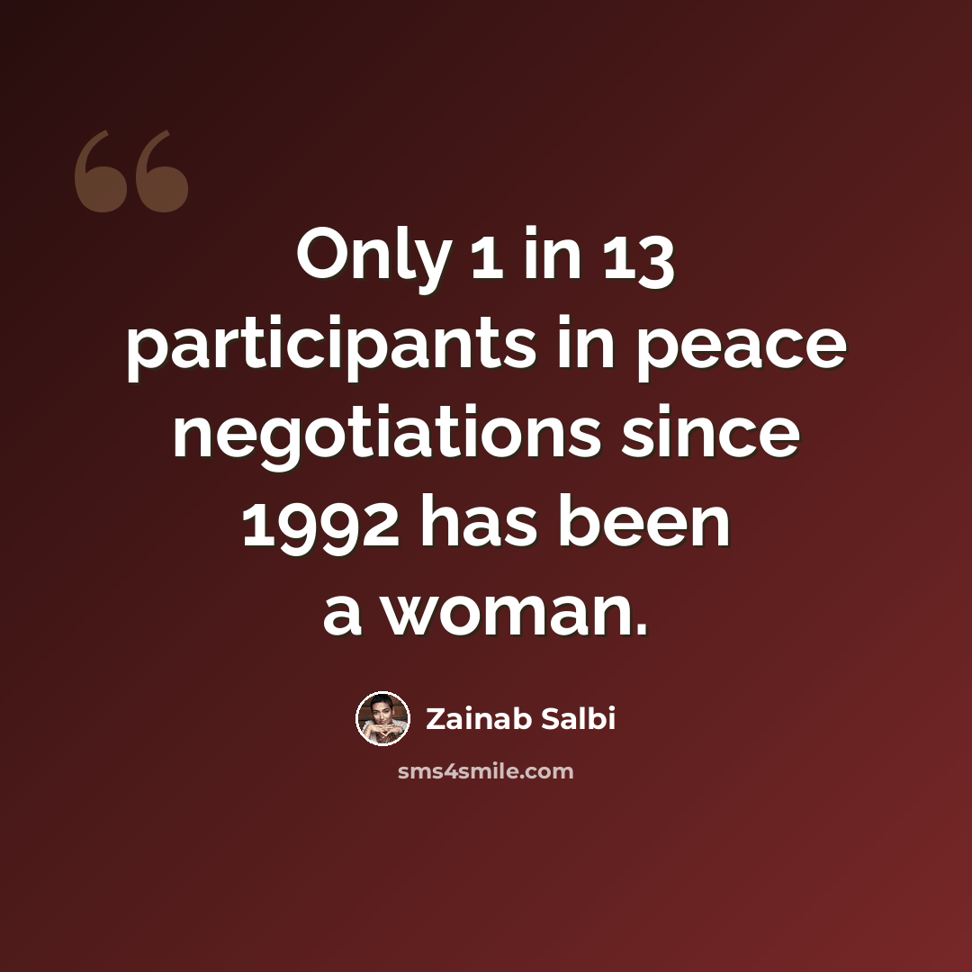 “Only 1 in 13 participants in peace negotiations since 1992 has been a woman.” quote by Zainab Salbi