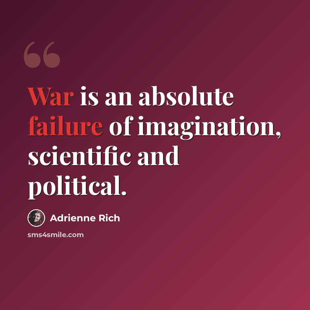 “War is an absolute failure of imagination, scientific and political.” quote by Adrienne Rich