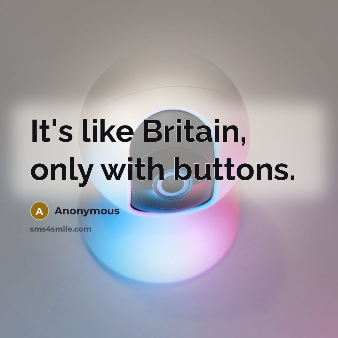 “It's like Britain, only with buttons.” quote by Anonymous