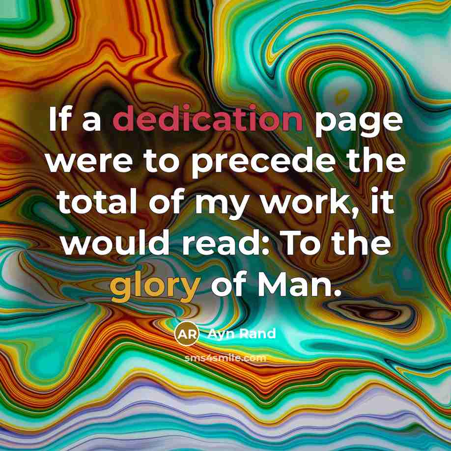 “If a dedication page were to precede the total of my work, it would read: To the glory of Man.” quote by Ayn Rand