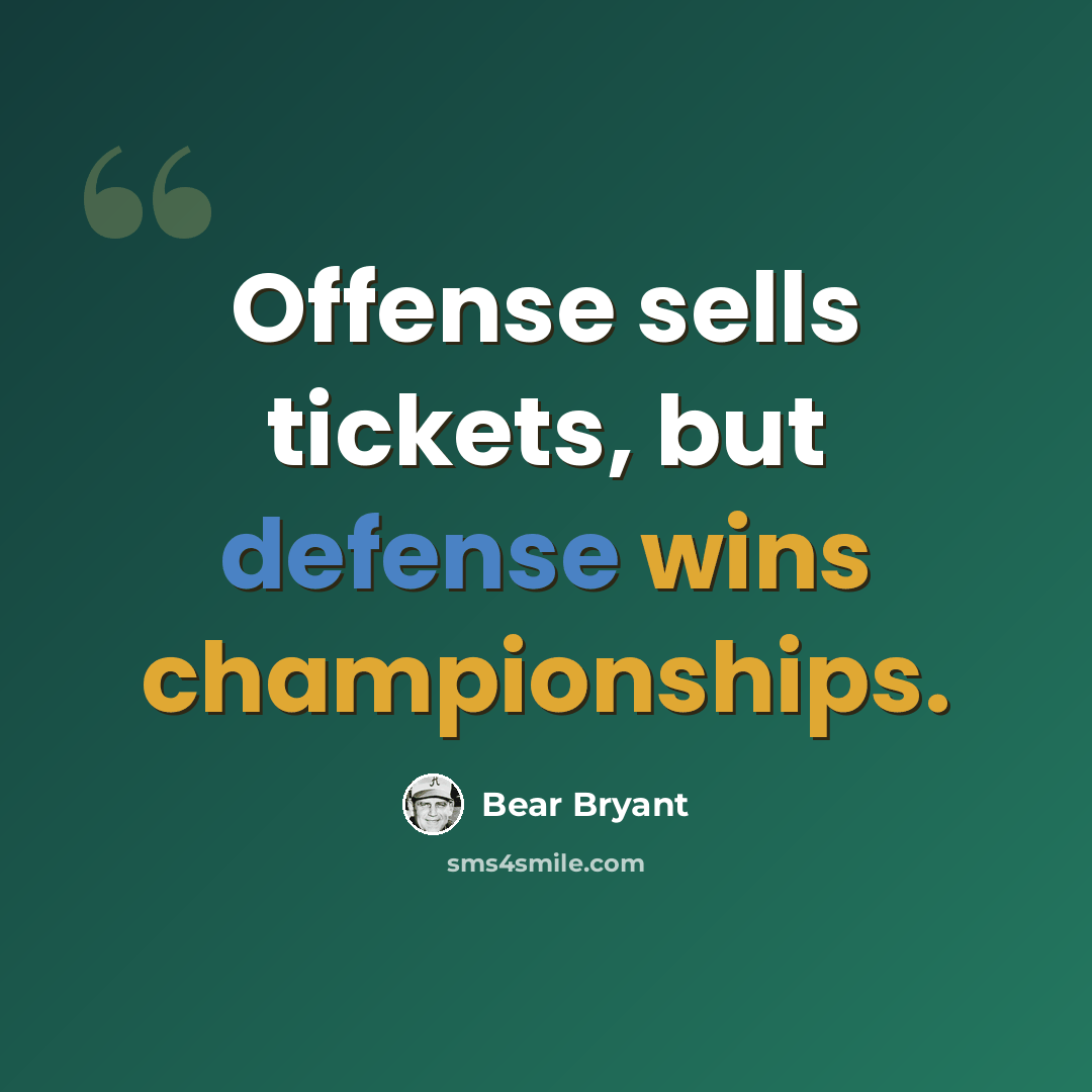 “Offense sells tickets, but defense wins championships.” quote by Bear Bryant