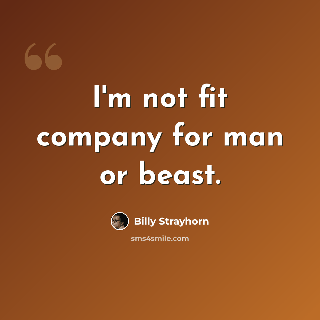 “I'm not fit company for man or beast.” quote by Billy Strayhorn