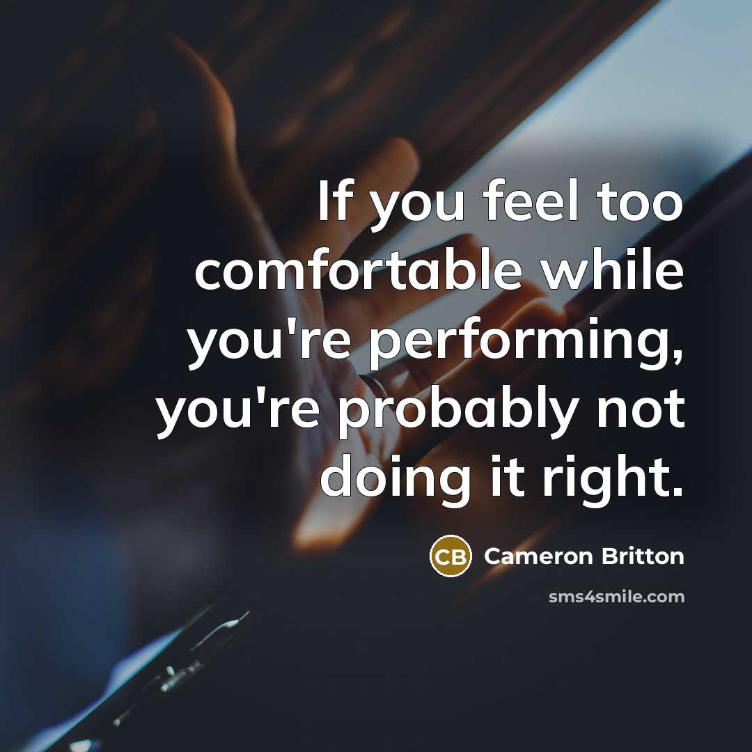 “If you feel too comfortable while you're performing, you're probably not doing it right.” quote by Cameron Britton