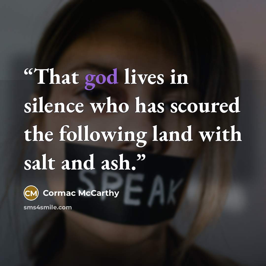 “That god lives in silence who has scoured the following land with salt and ash.” quote by Cormac McCarthy