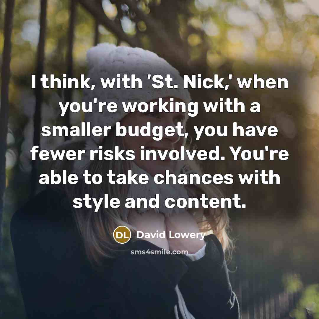 “I think, with 'St. Nick,' when you're working with a smaller budget, you have fewer risks involved. You're able to take chances with style and content.” quote by David Lowery
