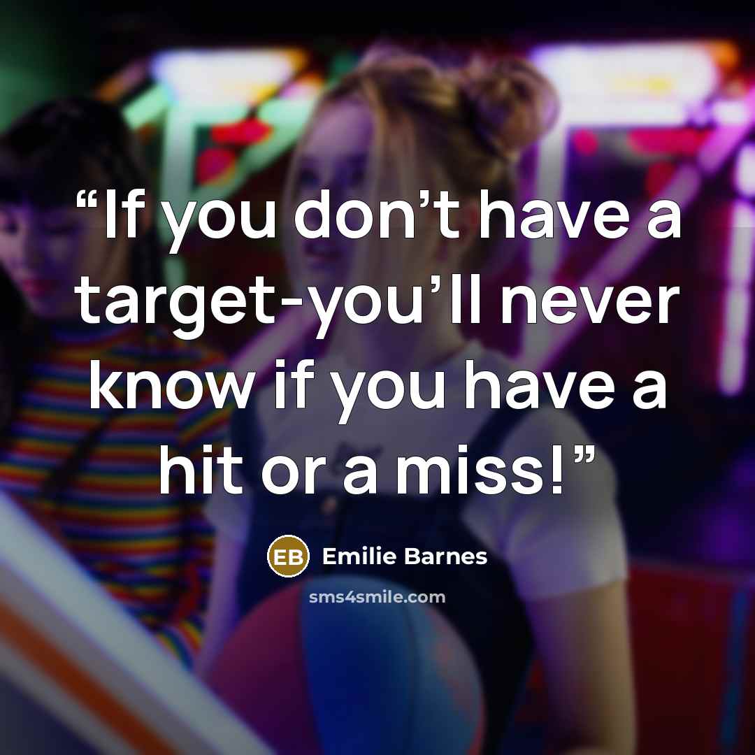 “If you don't have a target-you'll never know if you have a hit or a miss!” quote by Emilie Barnes