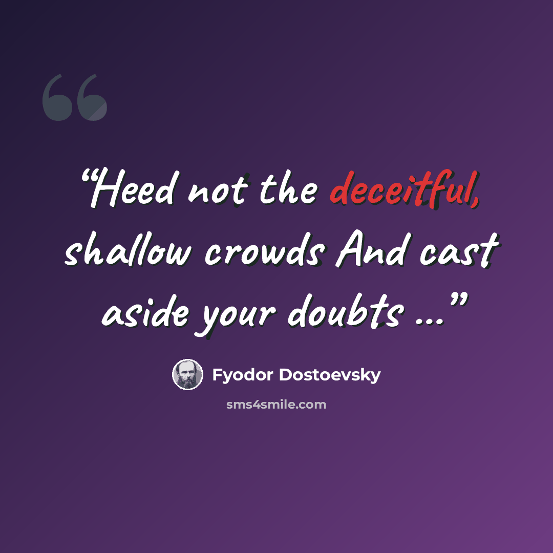 “Heed not the deceitful, shallow crowds And cast aside your doubts ...” quote by Fyodor Dostoevsky