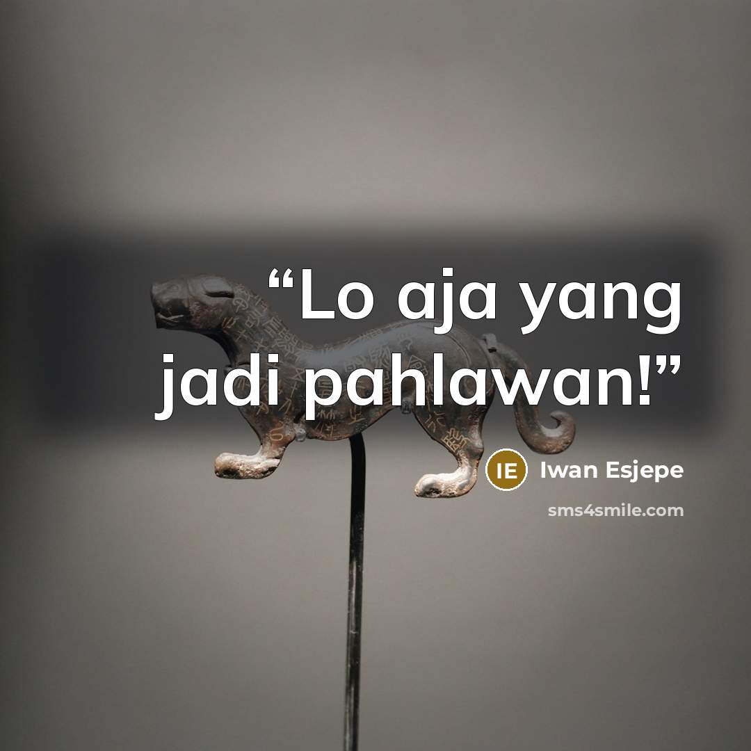 “Lo aja yang jadi pahlawan!” quote by Iwan Esjepe