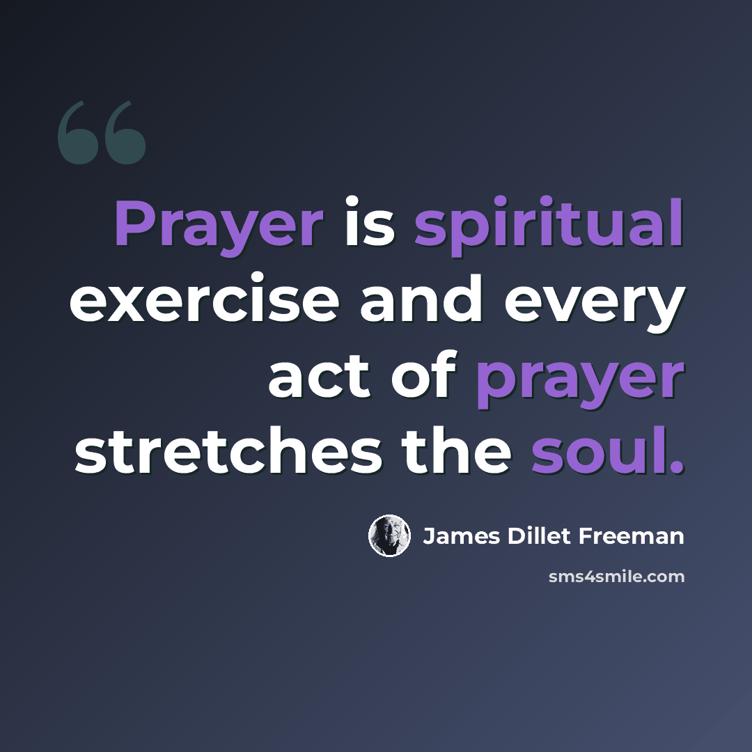 “Prayer is spiritual exercise and every act of prayer stretches the soul.” quote by James Dillet Freeman