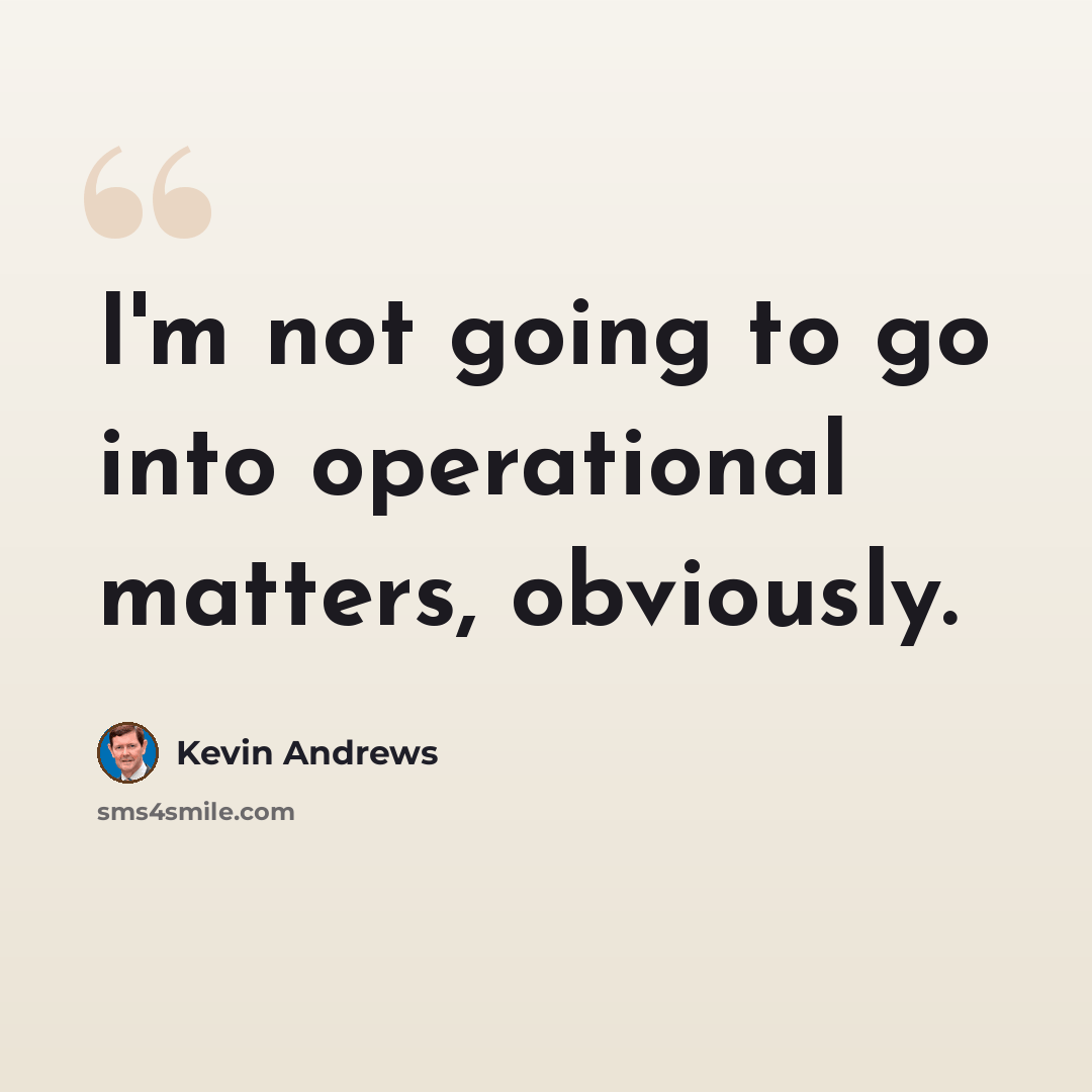 “I'm not going to go into operational matters, obviously.” quote by Kevin Andrews