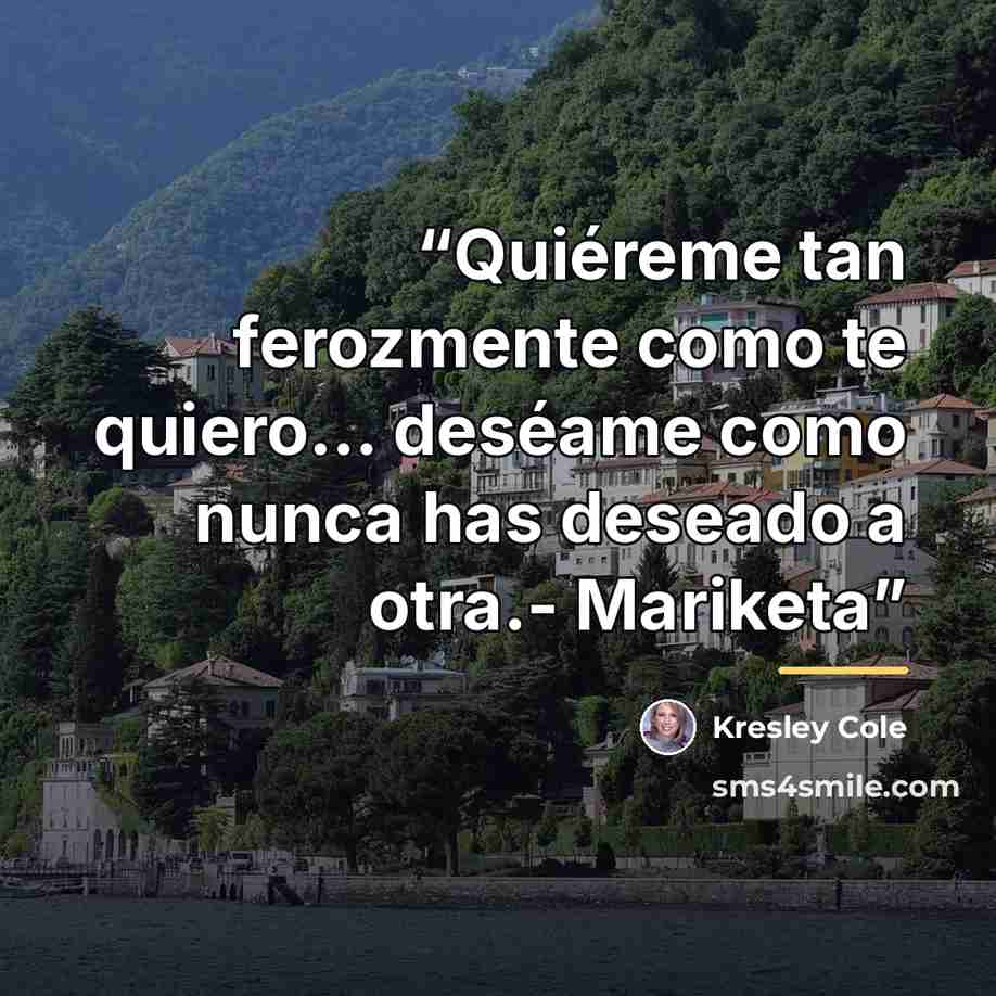 “Quiéreme tan ferozmente como te quiero... deséame como nunca has deseado a otra.- Mariketa” quote by Kresley Cole