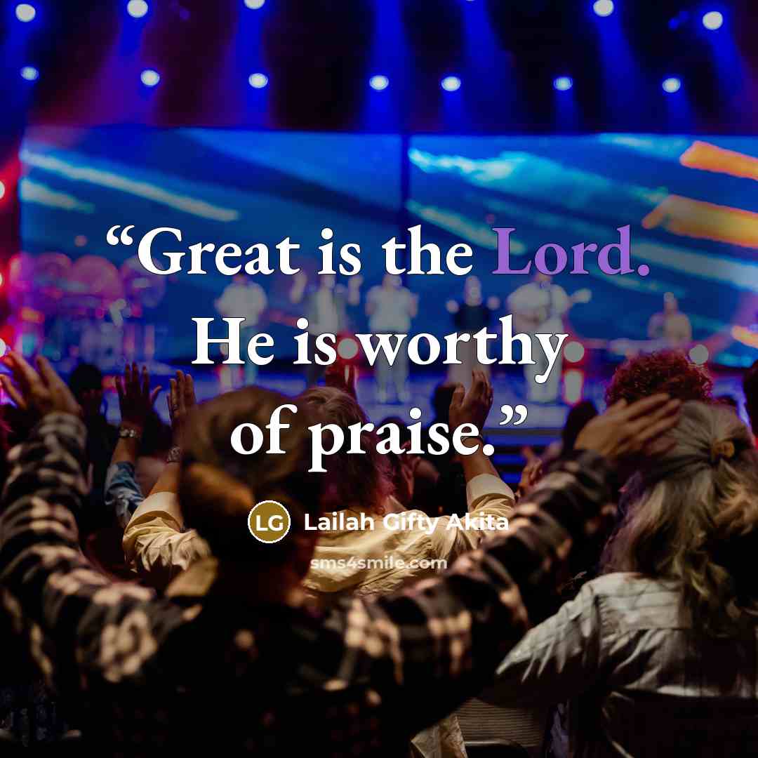 “Great is the Lord. He is worthy of praise.” quote by Lailah Gifty Akita