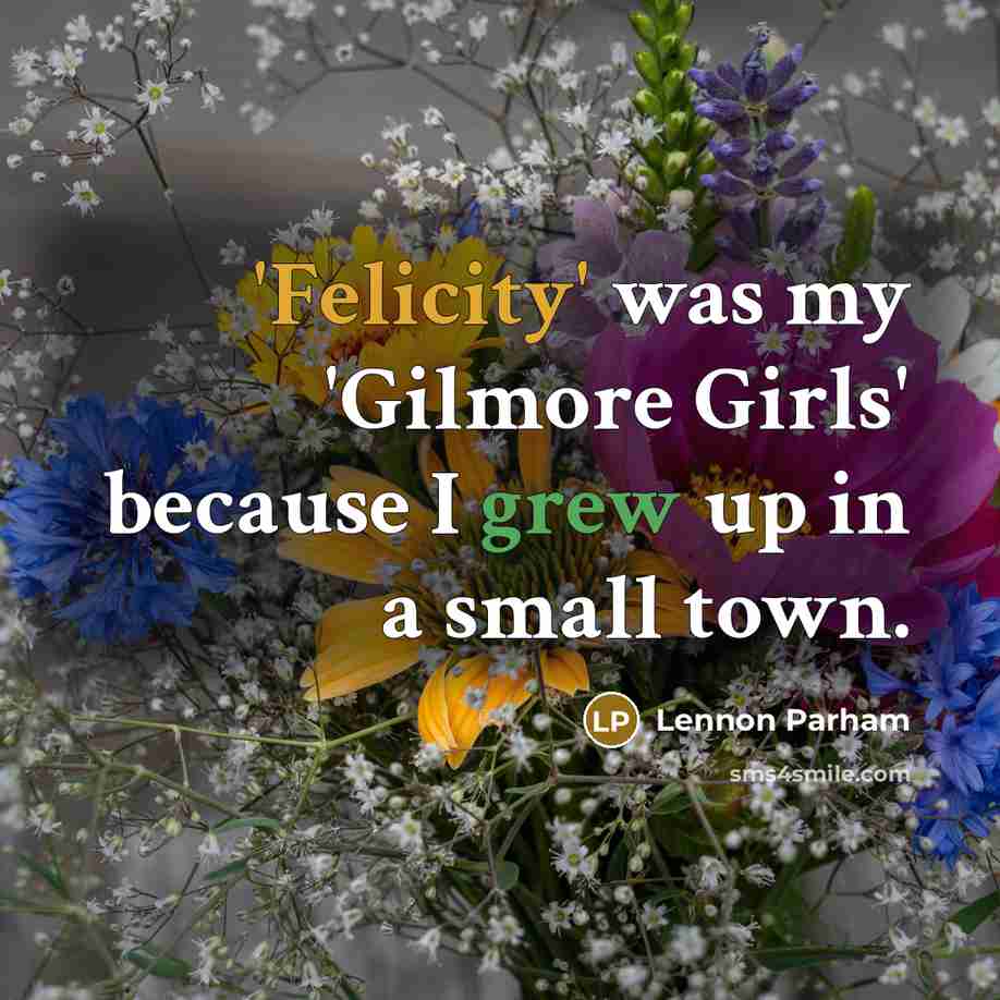 “'Felicity' was my 'Gilmore Girls' because I grew up in a small town.” quote by Lennon Parham