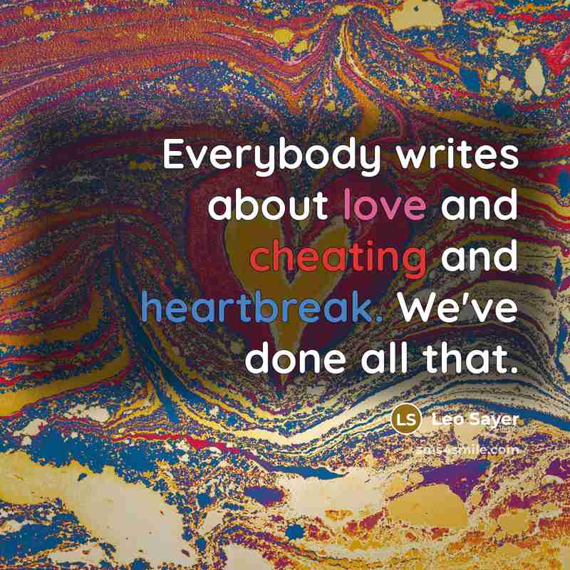 “Everybody writes about love and cheating and heartbreak. We've done all that.” quote by Leo Sayer