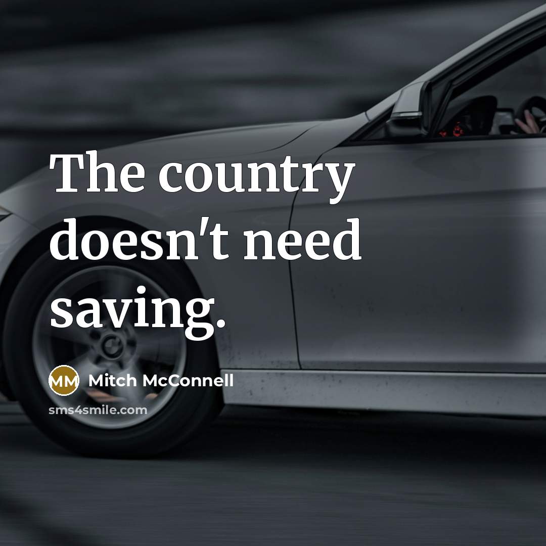 “The country doesn't need saving.” quote by Mitch McConnell