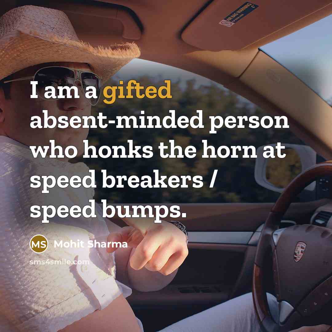 “I am a gifted absent-minded person who honks the horn at speed breakers / speed bumps.” quote by Mohit Sharma