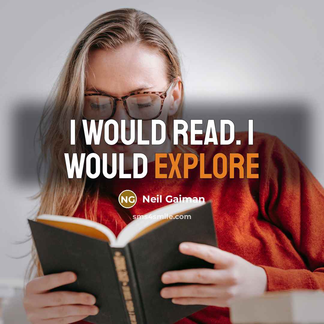 “I would read. I would explore” quote by Neil Gaiman