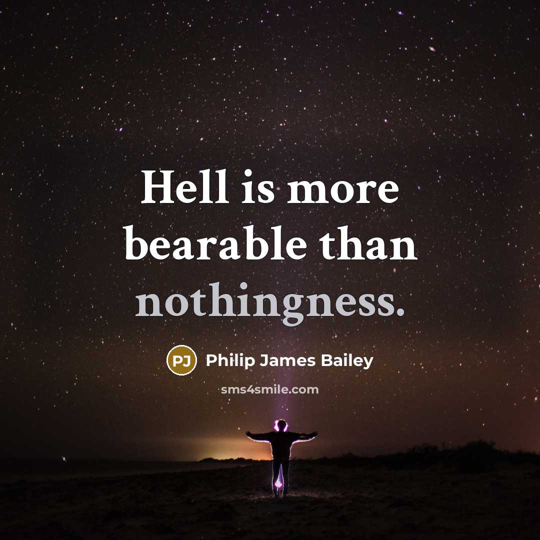 “Hell is more bearable than nothingness.” quote by Philip James Bailey