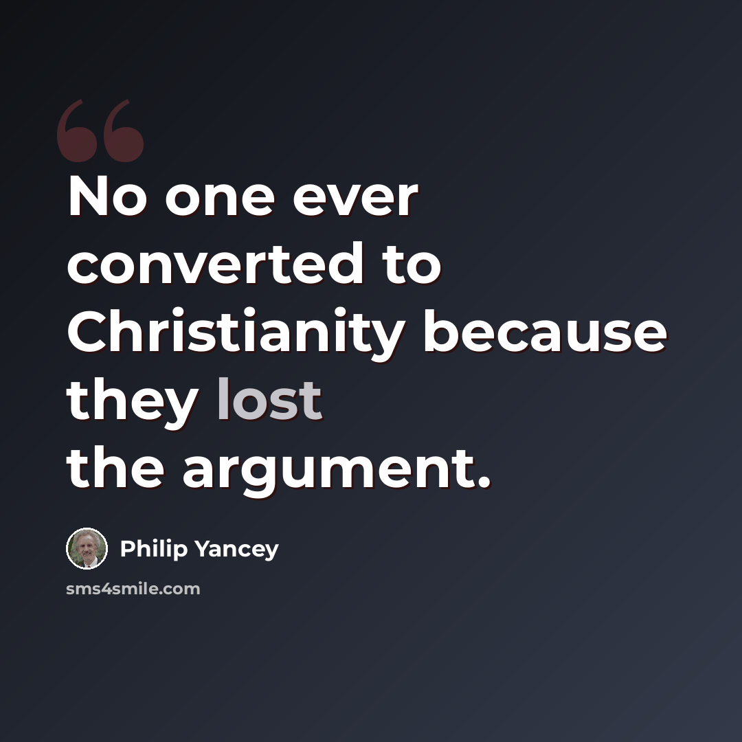 “No one ever converted to Christianity because they lost the argument.” quote by Philip Yancey