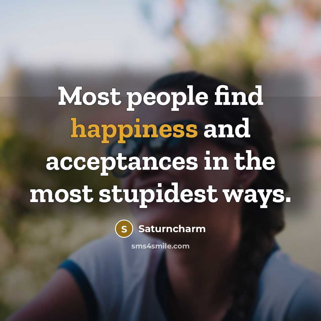“Most people find happiness and acceptances in the most stupidest ways.” quote by Saturncharm