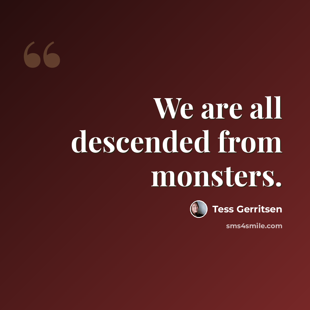 “We are all descended from monsters.” quote by Tess Gerritsen