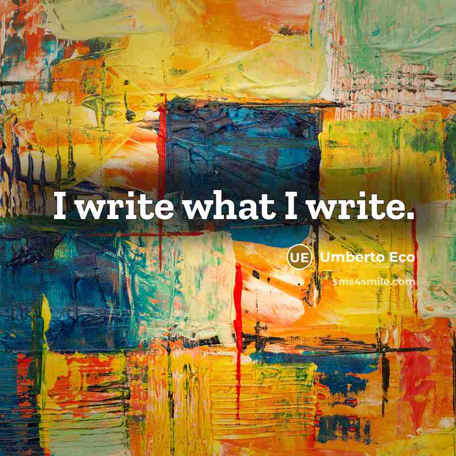 “I write what I write.” quote by Umberto Eco