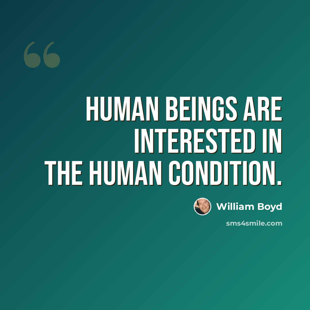 “Human beings are interested in the human condition.” quote by William Boyd