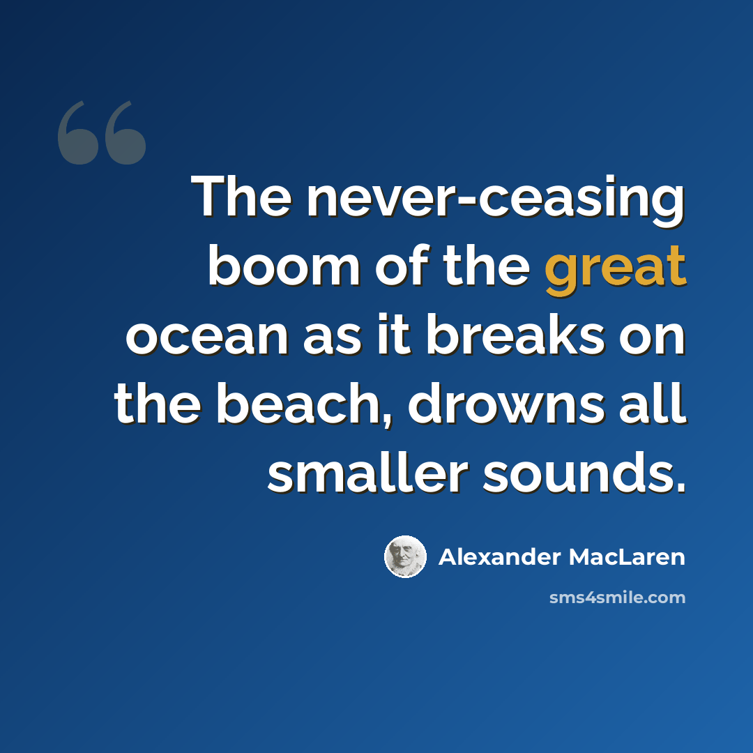 “The never-ceasing boom of the great ocean as it breaks on the beach, drowns all smaller sounds.” quote by Alexander MacLaren