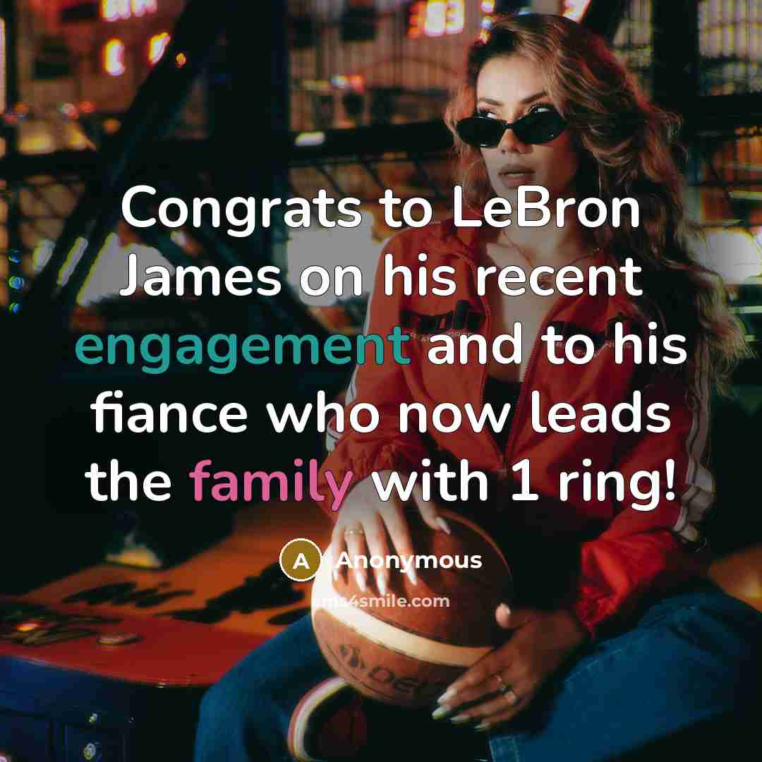 “Congrats to LeBron James on his recent engagement and to his fiance who now leads the family with 1 ring!” quote by Anonymous