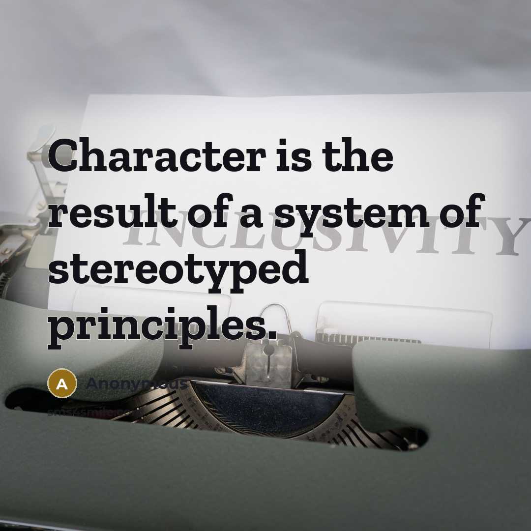 “Character is the result of a system of stereotyped principles.” quote by Anonymous