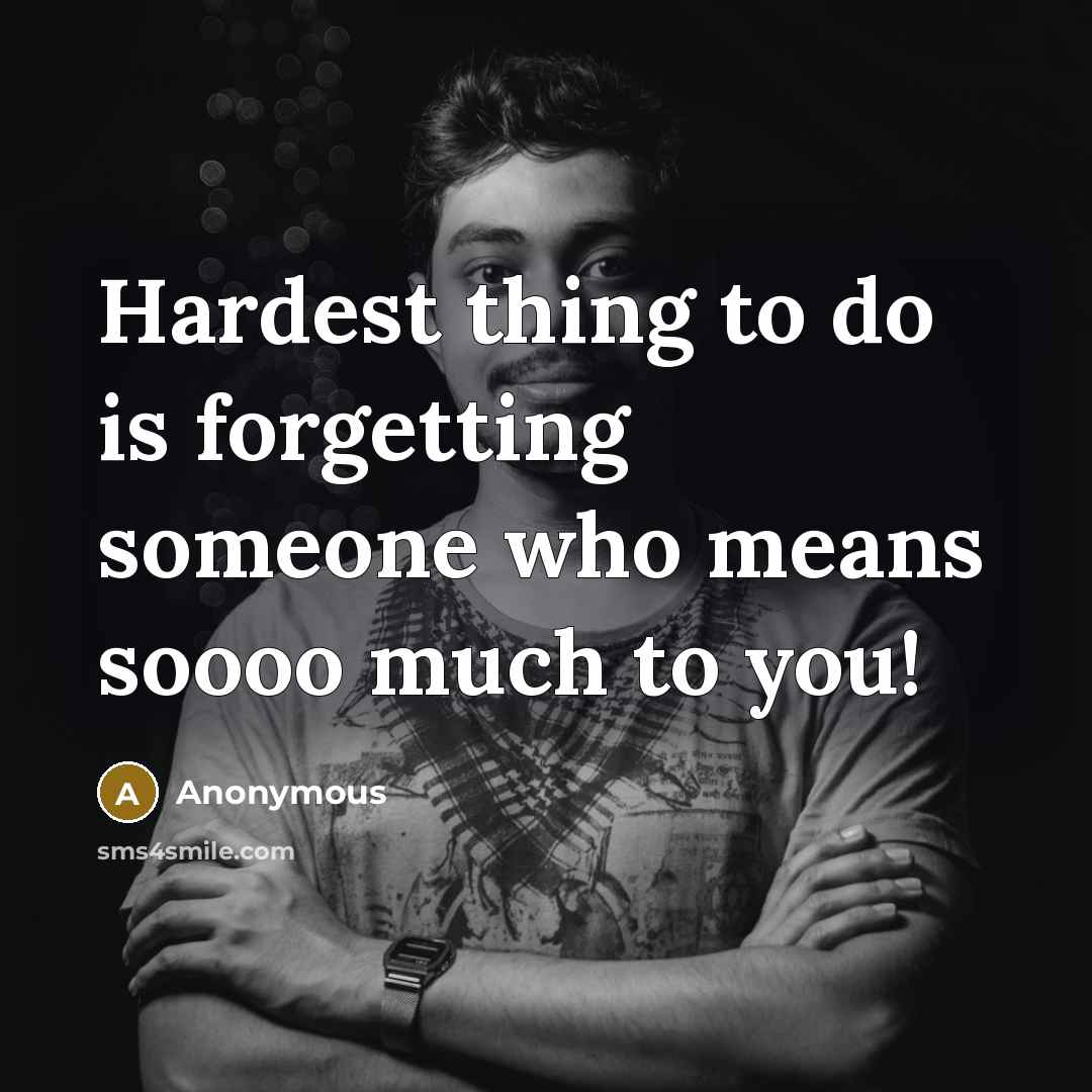 “Hardest thing to do is forgetting someone who means soooo much to you!” quote by Anonymous