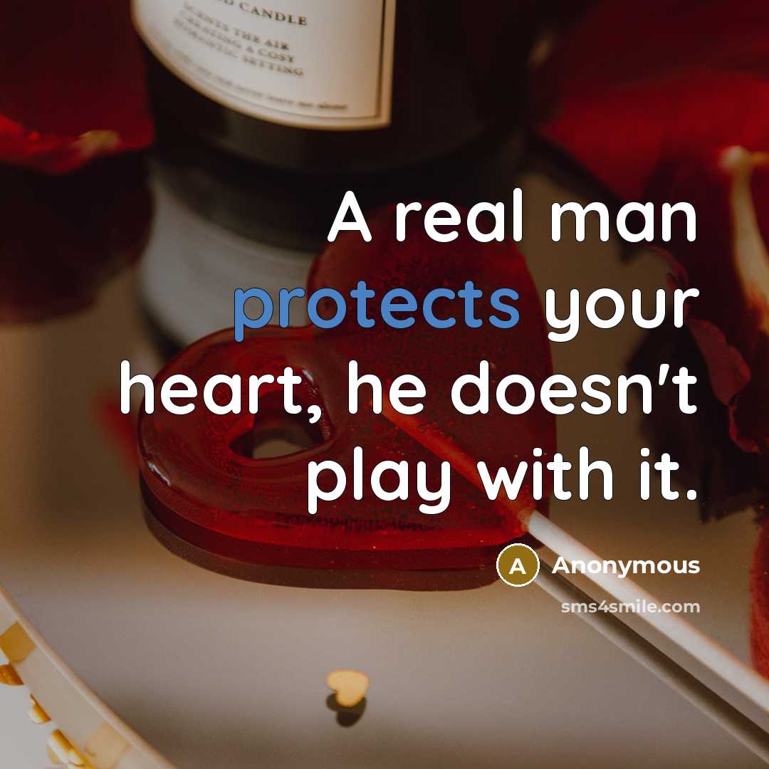 “A real man protects your heart, he doesn't play with it.” quote by Anonymous