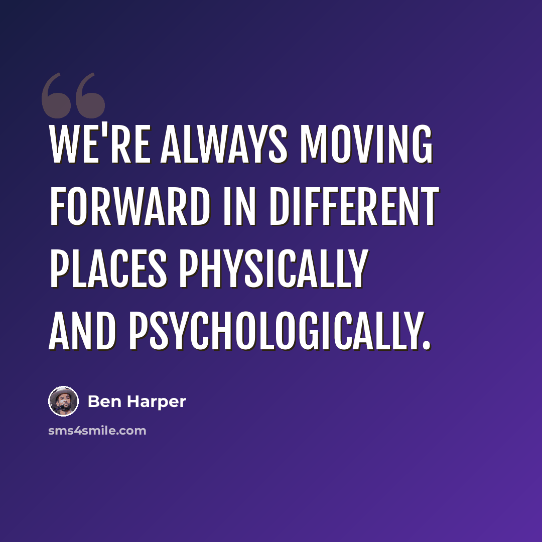 “We're always moving forward in different places physically and psychologically.” quote by Ben Harper